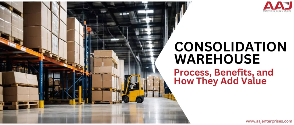 Understanding Consolidation Warehouses: Process, Benefits, and How They Add Value